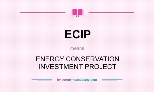 What does ECIP mean? It stands for ENERGY CONSERVATION INVESTMENT PROJECT