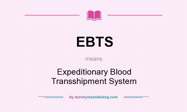 What does EBTS mean? It stands for Expeditionary Blood Transshipment System