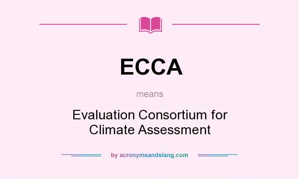 What does ECCA mean? It stands for Evaluation Consortium for Climate Assessment