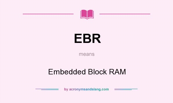 What does EBR mean? It stands for Embedded Block RAM