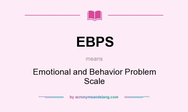 What does EBPS mean? It stands for Emotional and Behavior Problem Scale