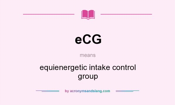 What does eCG mean? It stands for equienergetic intake control group
