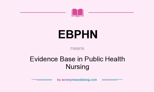 What does EBPHN mean? It stands for Evidence Base in Public Health Nursing