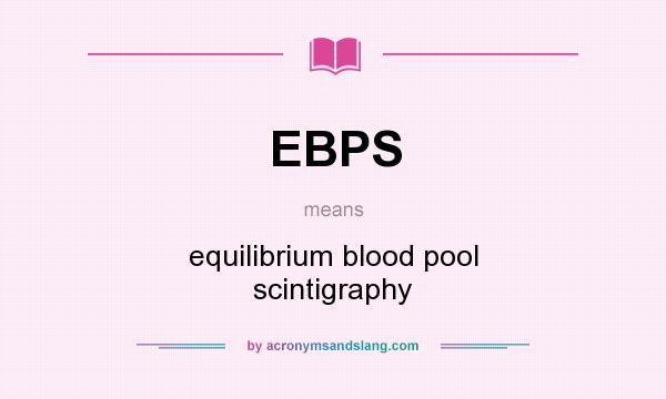 What does EBPS mean? It stands for equilibrium blood pool scintigraphy