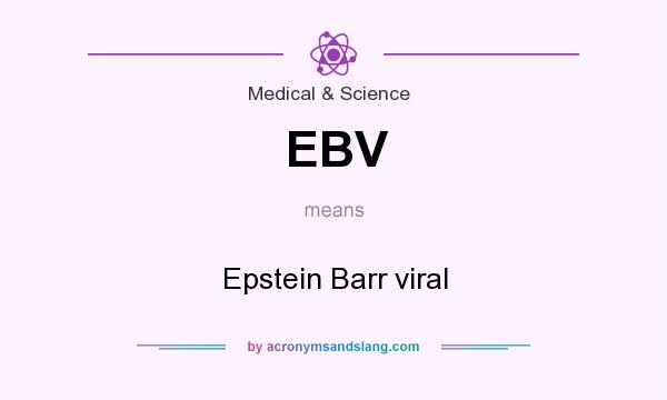 What does EBV mean? It stands for Epstein Barr viral