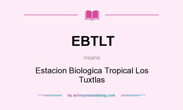 What does EBTLT mean? It stands for Estacion Biologica Tropical Los Tuxtlas