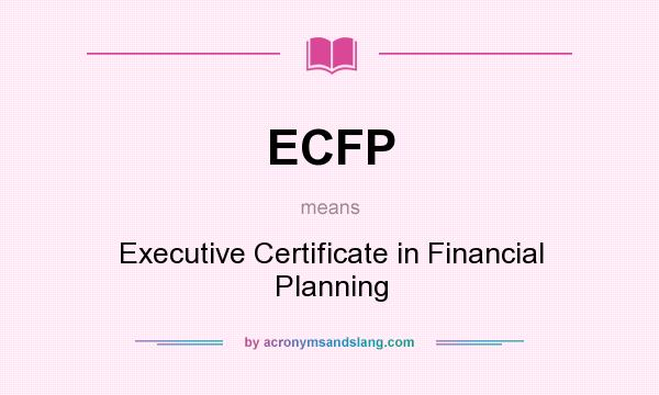 What does ECFP mean? It stands for Executive Certificate in Financial Planning