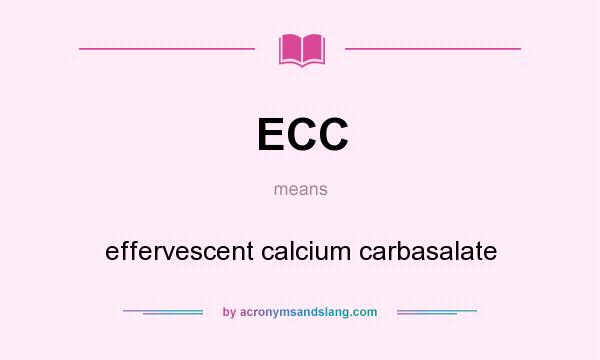 What does ECC mean? It stands for effervescent calcium carbasalate
