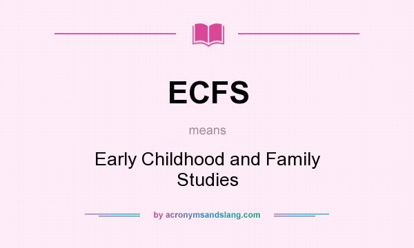 What does ECFS mean? It stands for Early Childhood and Family Studies