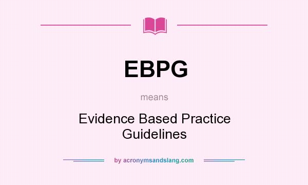 What does EBPG mean? It stands for Evidence Based Practice Guidelines