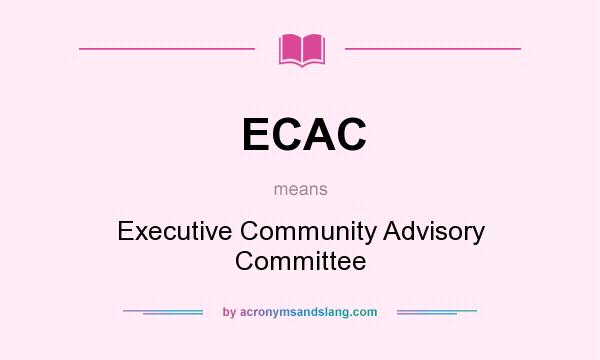What does ECAC mean? It stands for Executive Community Advisory Committee
