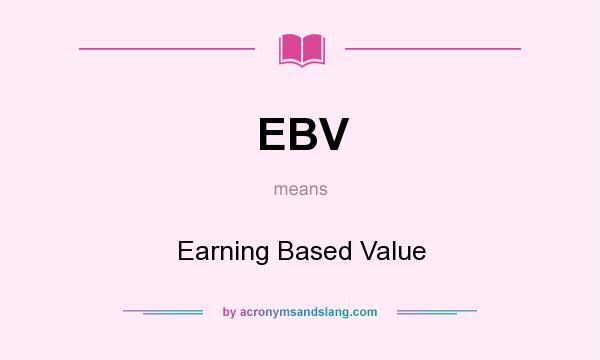 What does EBV mean? It stands for Earning Based Value