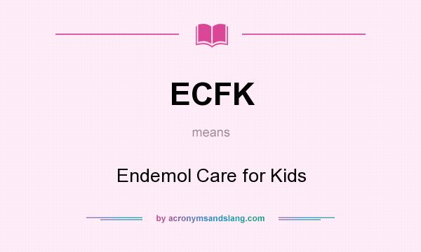 What does ECFK mean? It stands for Endemol Care for Kids