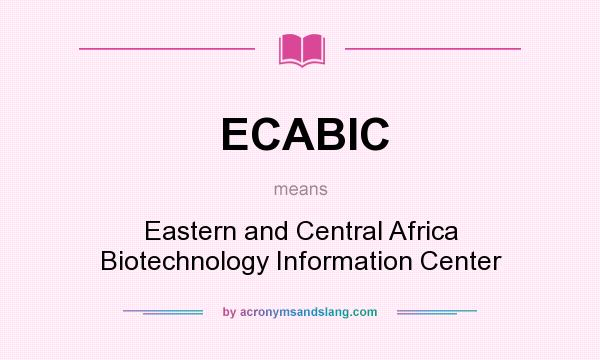 What does ECABIC mean? It stands for Eastern and Central Africa Biotechnology Information Center