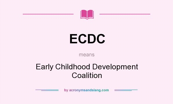 What does ECDC mean? It stands for Early Childhood Development Coalition
