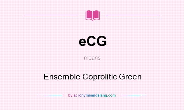 What does eCG mean? It stands for Ensemble Coprolitic Green