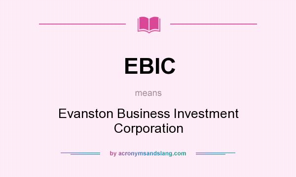 What does EBIC mean? It stands for Evanston Business Investment Corporation
