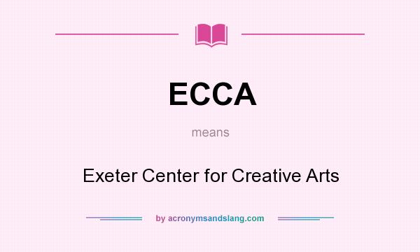 What does ECCA mean? It stands for Exeter Center for Creative Arts