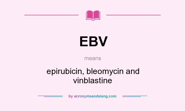 What does EBV mean? It stands for epirubicin, bleomycin and vinblastine