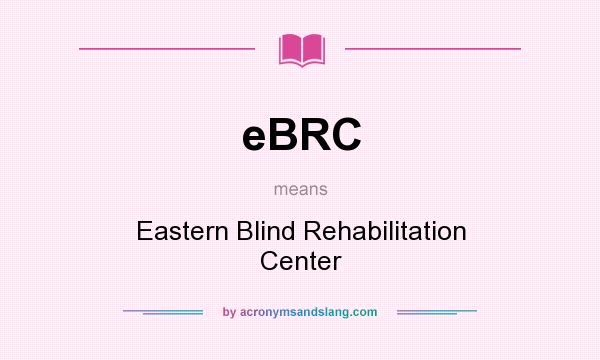 What does eBRC mean? It stands for Eastern Blind Rehabilitation Center