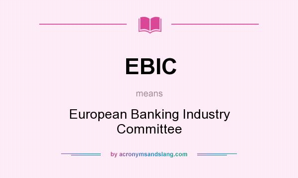What does EBIC mean? It stands for European Banking Industry Committee