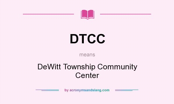 What does DTCC mean? It stands for DeWitt Township Community Center