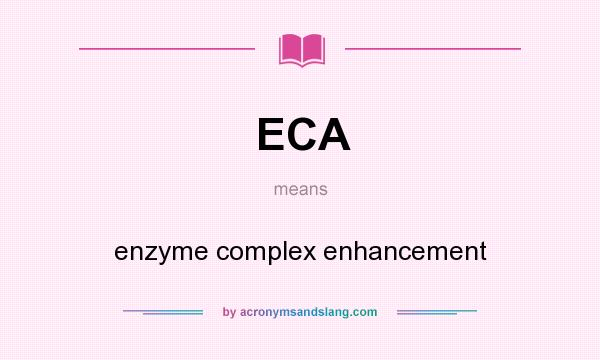 What does ECA mean? It stands for enzyme complex enhancement