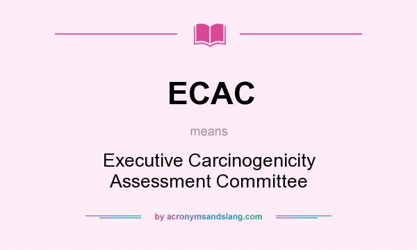 What does ECAC mean? It stands for Executive Carcinogenicity Assessment Committee