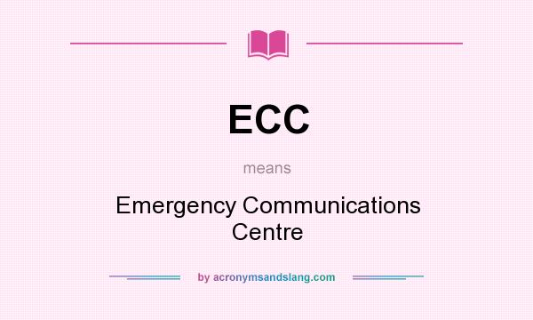 What does ECC mean? It stands for Emergency Communications Centre