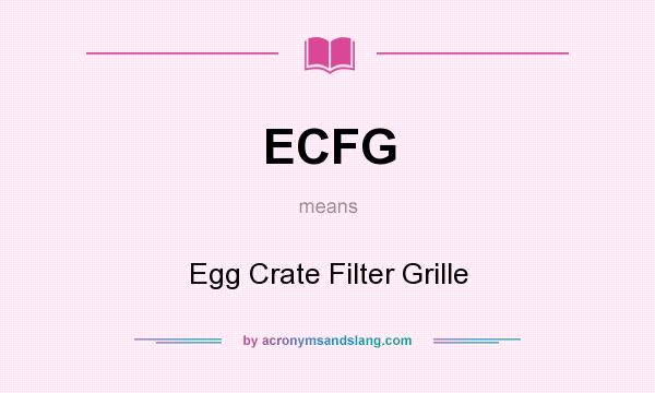 What does ECFG mean? It stands for Egg Crate Filter Grille