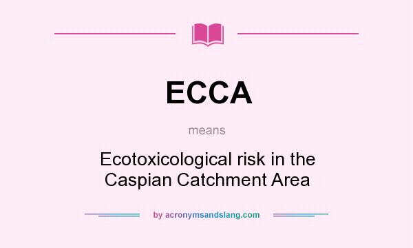 What does ECCA mean? It stands for Ecotoxicological risk in the Caspian Catchment Area