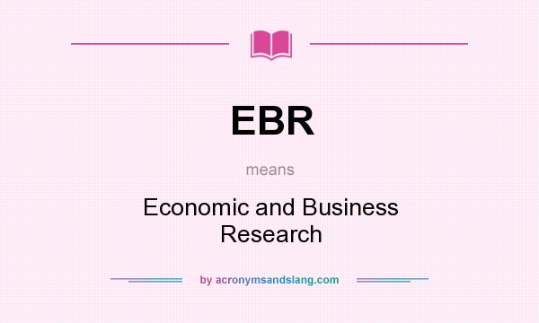 What does EBR mean? It stands for Economic and Business Research