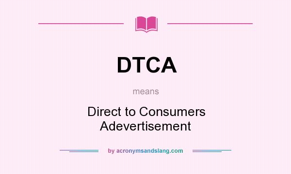 What does DTCA mean? It stands for Direct to Consumers Adevertisement