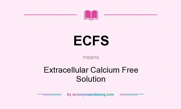 What does ECFS mean? It stands for Extracellular Calcium Free Solution