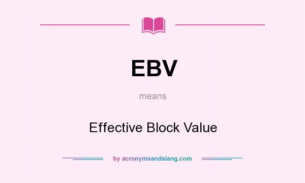 What does EBV mean? It stands for Effective Block Value
