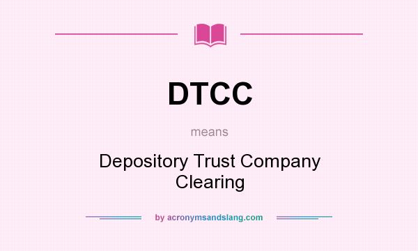 What does DTCC mean? It stands for Depository Trust Company Clearing