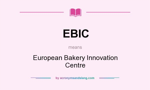 What does EBIC mean? It stands for European Bakery Innovation Centre