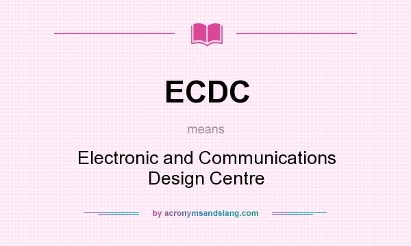 What does ECDC mean? It stands for Electronic and Communications Design Centre