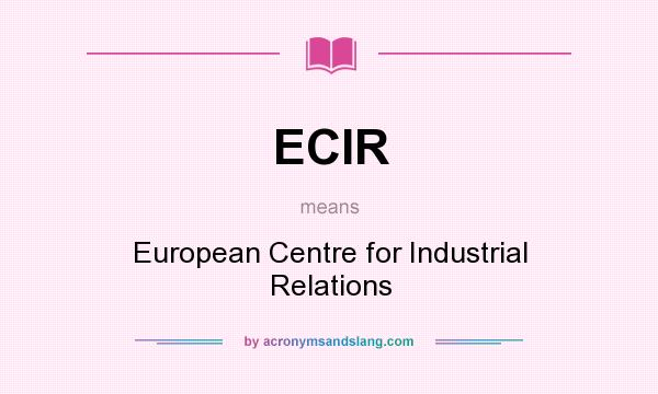 What does ECIR mean? It stands for European Centre for Industrial Relations