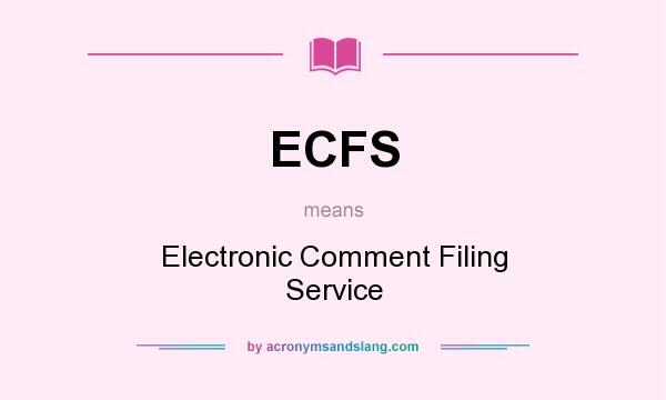 What does ECFS mean? It stands for Electronic Comment Filing Service
