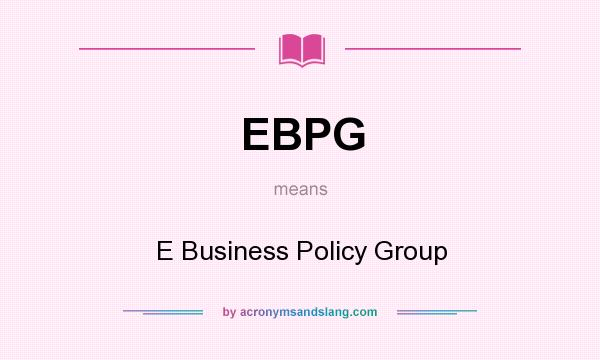 What does EBPG mean? It stands for E Business Policy Group