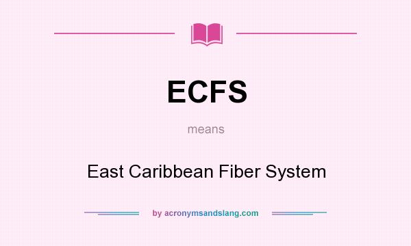 What does ECFS mean? It stands for East Caribbean Fiber System