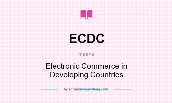 What does ECDC mean? It stands for Electronic Commerce in Developing Countries