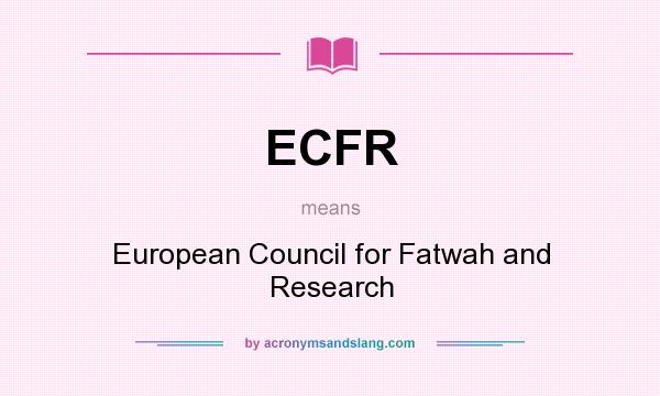 What does ECFR mean? It stands for European Council for Fatwah and Research