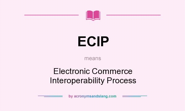 What does ECIP mean? It stands for Electronic Commerce Interoperability Process