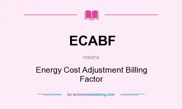 What does ECABF mean? It stands for Energy Cost Adjustment Billing Factor