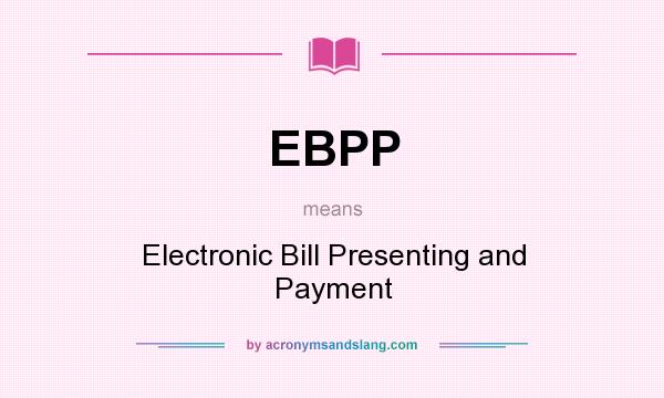 What does EBPP mean? It stands for Electronic Bill Presenting and Payment