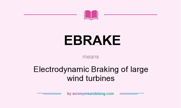 What does EBRAKE mean? It stands for Electrodynamic Braking of large wind turbines