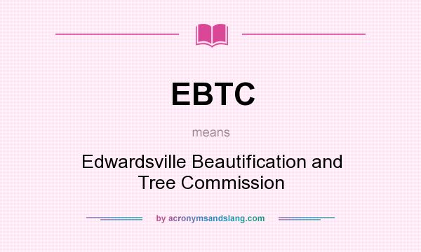 What does EBTC mean? It stands for Edwardsville Beautification and Tree Commission