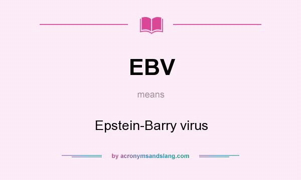 What does EBV mean? It stands for Epstein-Barry virus
